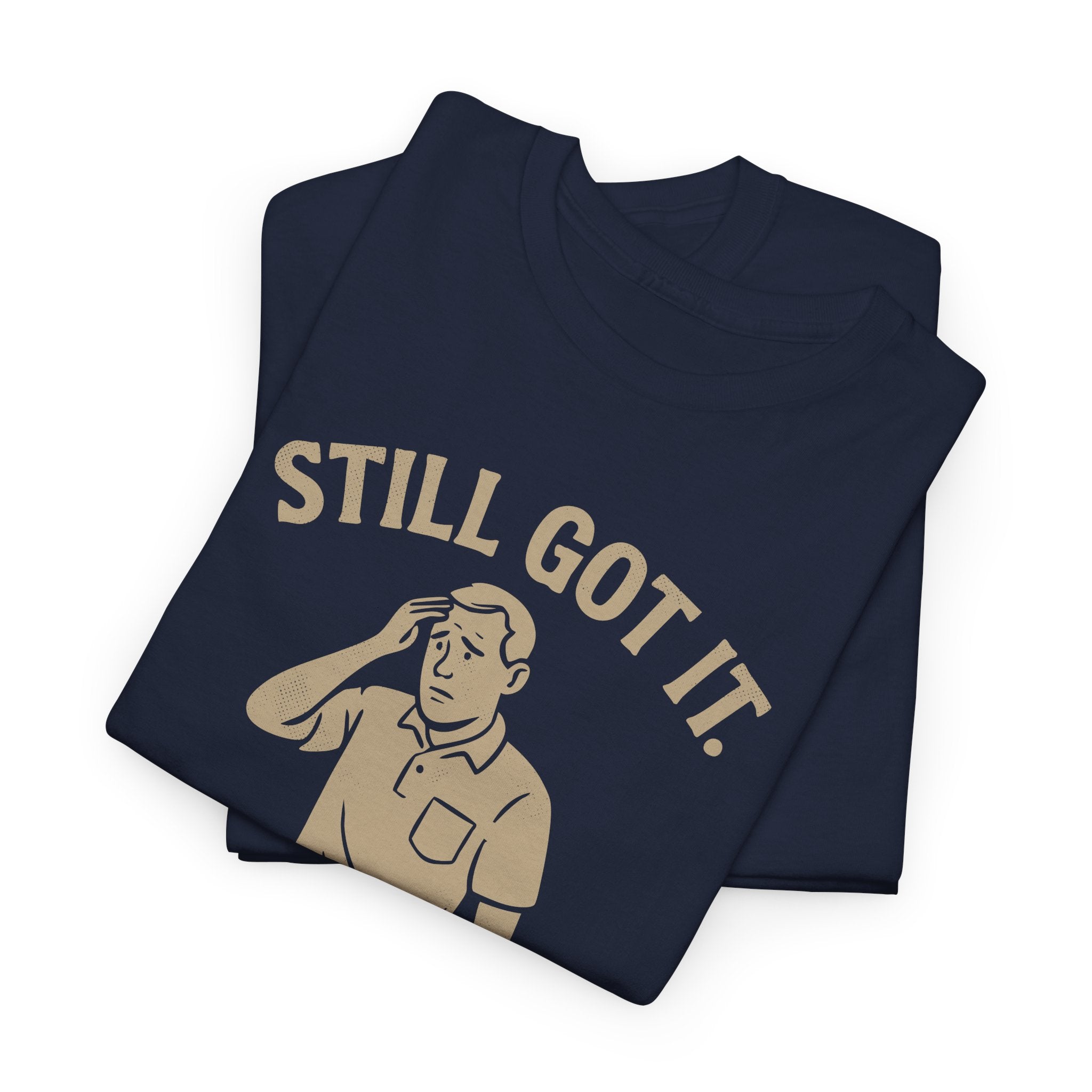 Still Got It - Unisex Male Tee