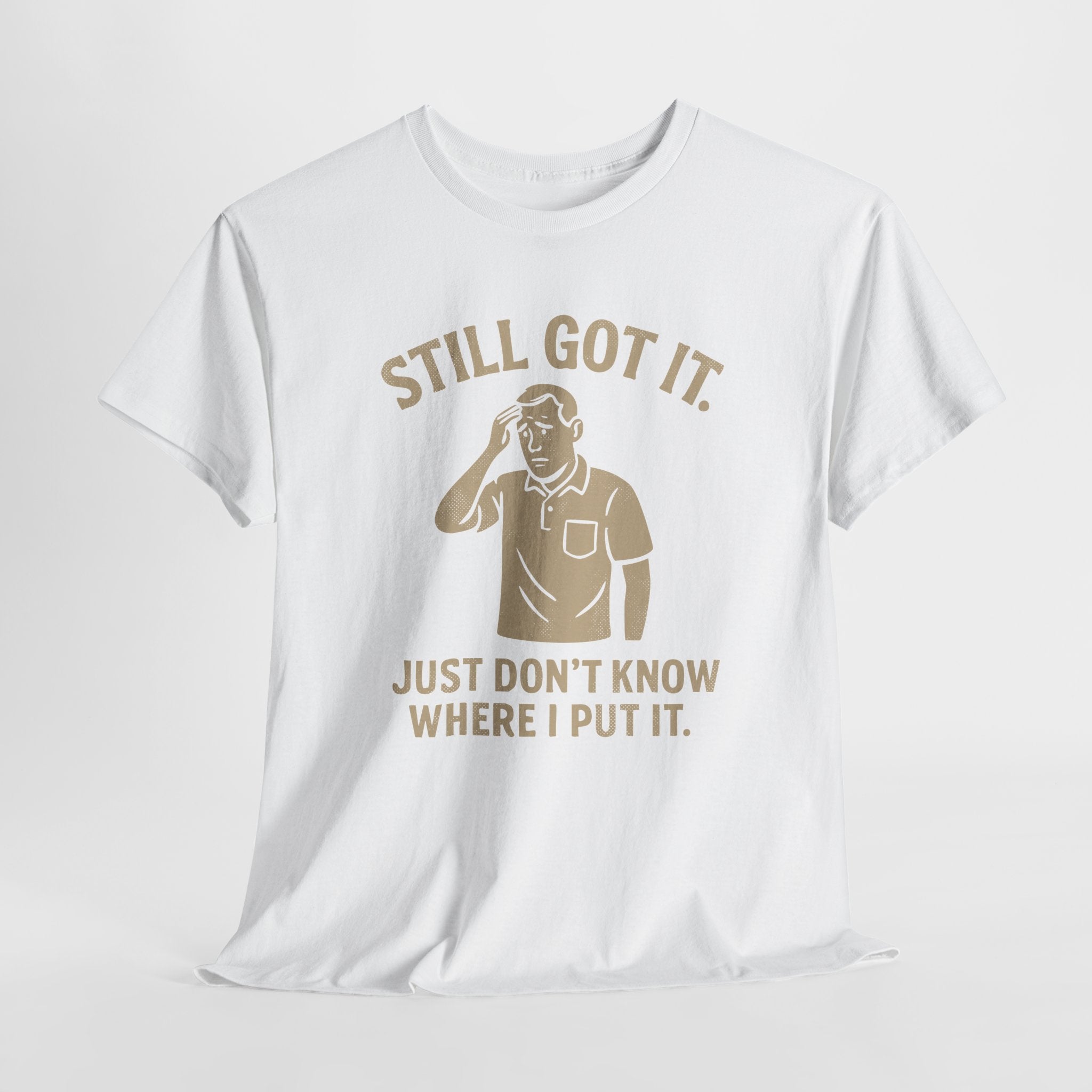 Still Got It - Unisex Male Tee